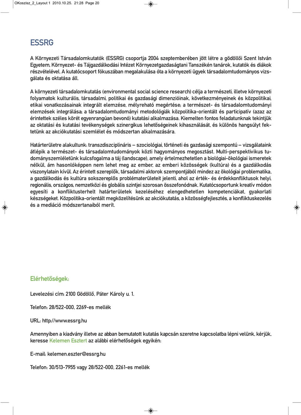 Tanszékén tanárok, kutatók és diákok részvételével. A kutatócsoport fókuszában megalakulása óta a környezeti ügyek társadalomtudományos vizsgálata és oktatása áll.