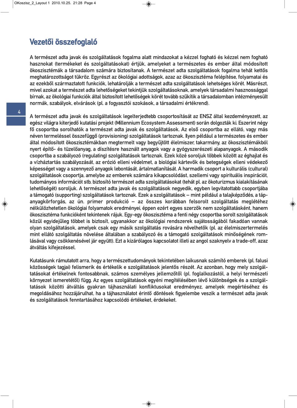 amelyeket a természetes és ember által módosított ökoszisztémák a társadalom számára biztosítanak. A természet adta szolgáltatások fogalma tehát kettős meghatározottságot tükröz.