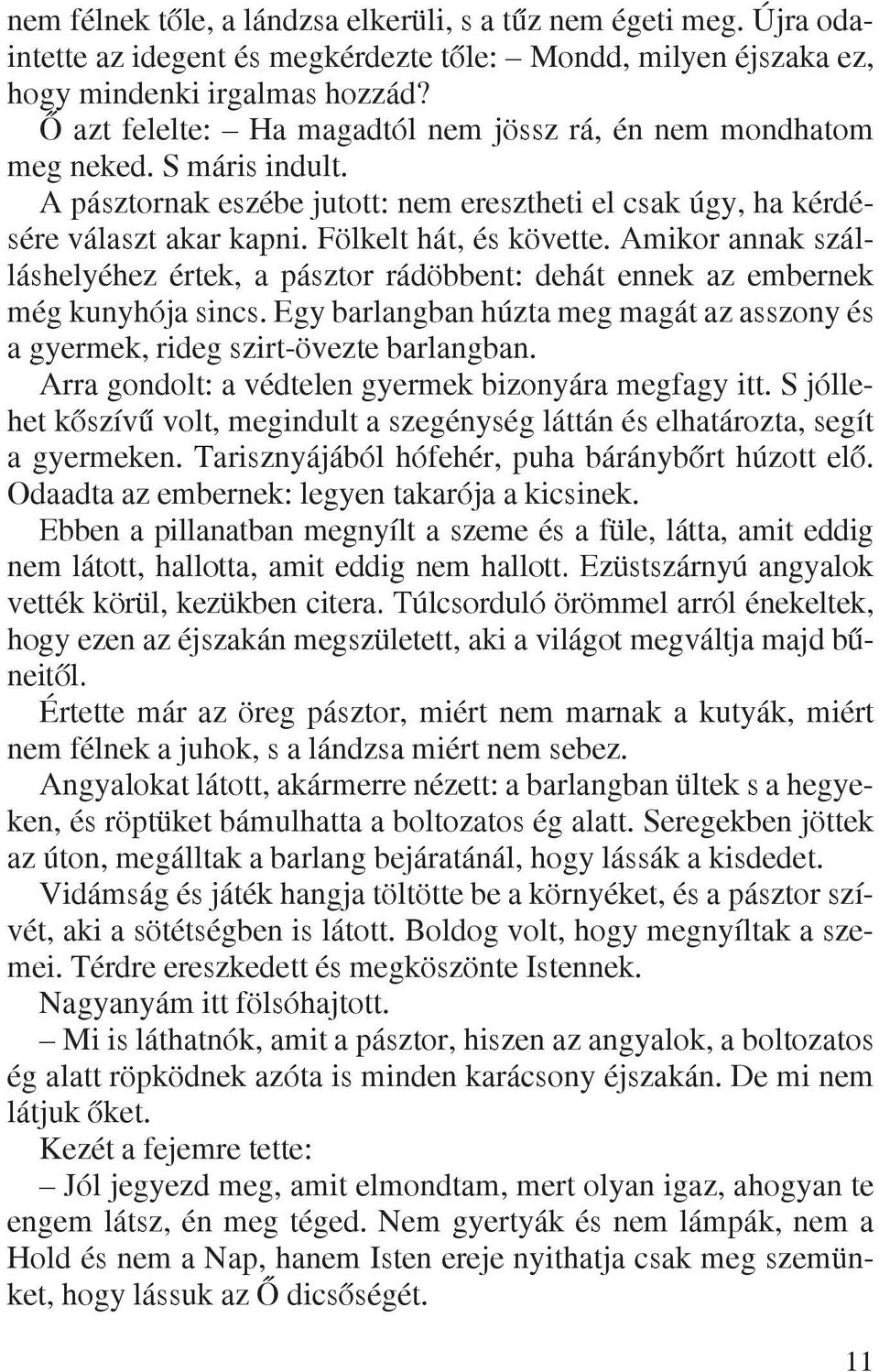 Amikor annak szálláshelyéhez értek, a pásztor rádöbbent: dehát ennek az embernek még kunyhója sincs. Egy barlangban húzta meg magát az asszony és a gyermek, rideg szirt-övezte barlangban.