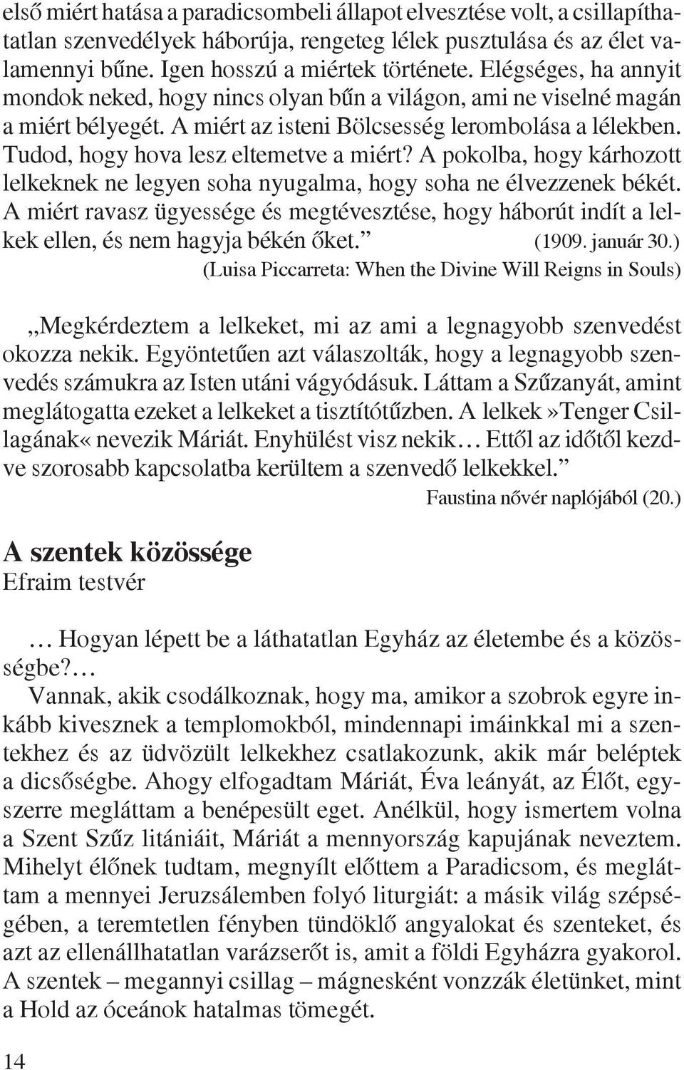 A pokolba, hogy kárhozott lelkeknek ne legyen soha nyugalma, hogy soha ne élvezzenek békét. A miért ravasz ügyessége és megtévesztése, hogy háborút indít a lelkek ellen, és nem hagyja békén õket.