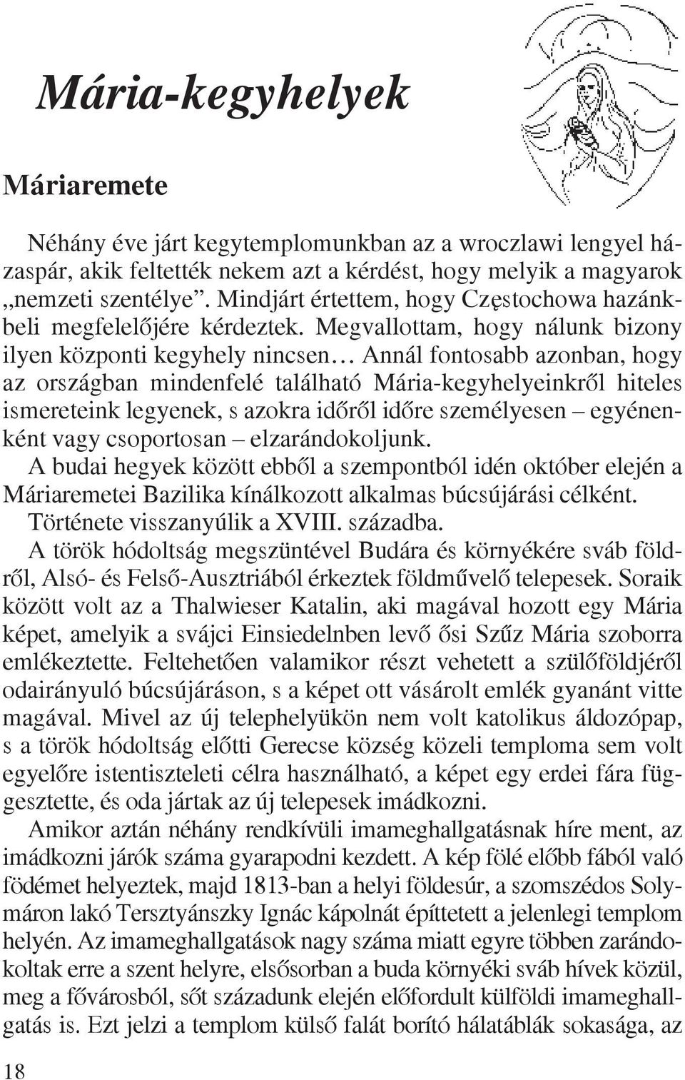 Megvallottam, hogy nálunk bizony ilyen központi kegyhely nincsen Annál fontosabb azonban, hogy az országban mindenfelé található Mária-kegyhelyeinkrõl hiteles ismereteink legyenek, s azokra idõrõl