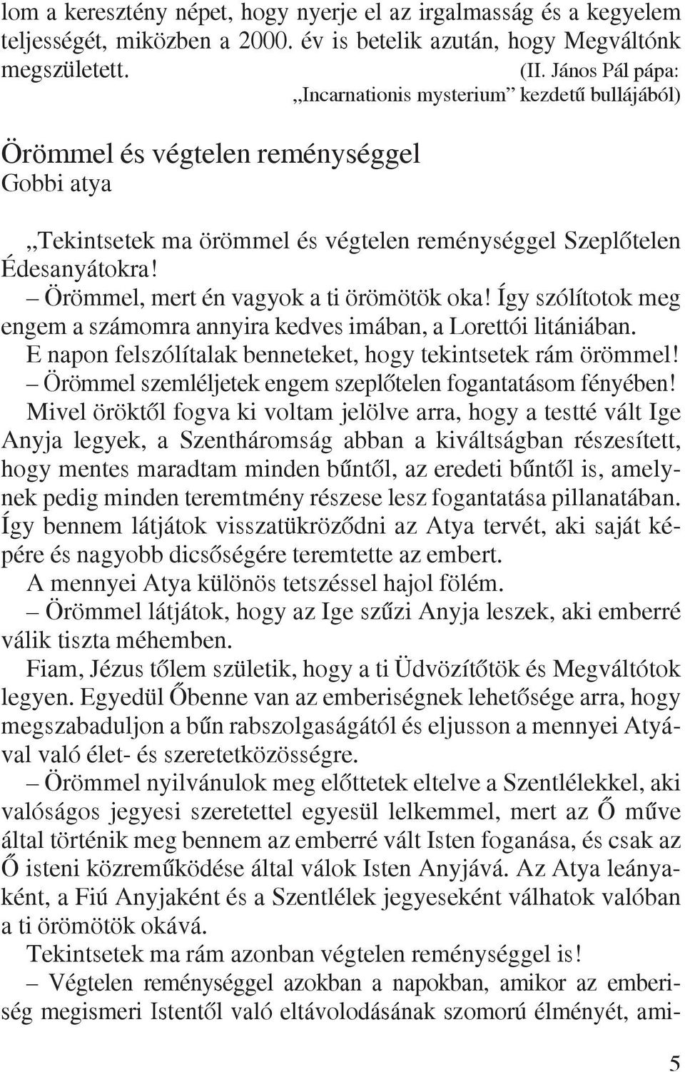 Örömmel, mert én vagyok a ti örömötök oka! Így szólítotok meg engem a számomra annyira kedves imában, a Lorettói litániában. E napon felszólítalak benneteket, hogy tekintsetek rám örömmel!