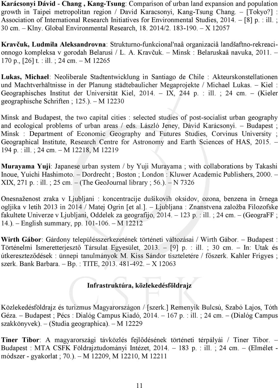 X 12057 Kravčuk, Ludmila Aleksandrovna: Strukturno-funkcional'naâ organizaciâ landšaftno-rekreacionnogo kompleksa v gorodah Belarusi / L. A. Kravčuk. Minsk : Belaruskaâ navuka, 2011. 170 p., [26] t.