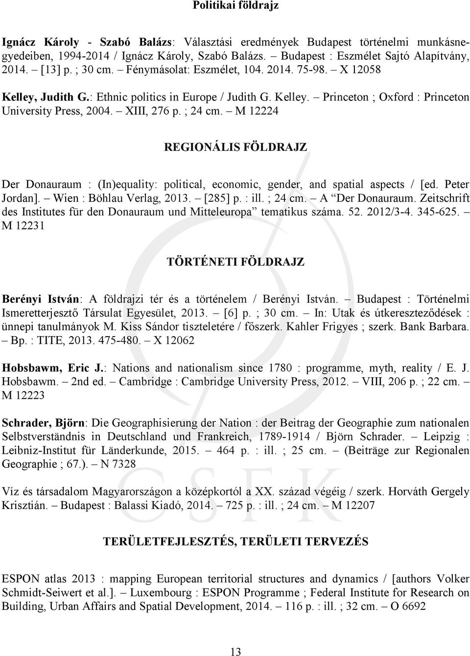 ; 24 cm. M 12224 REGIONÁLIS FÖLDRAJZ Der Donauraum : (In)equality: political, economic, gender, and spatial aspects / [ed. Peter Jordan]. Wien : Böhlau Verlag, 2013. [285] p. : ill. ; 24 cm.