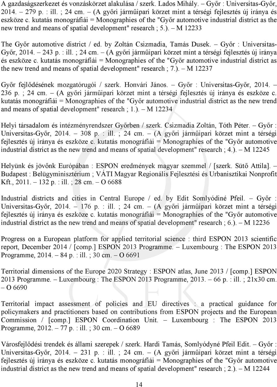 by Zoltán Csizmadia, Tamás Dusek. Győr : Universitas- Győr, 2014. 243 p. : ill. ; 24 cm. (A győri járműipari körzet mint a térségi fejlesztés új iránya és eszköze c.