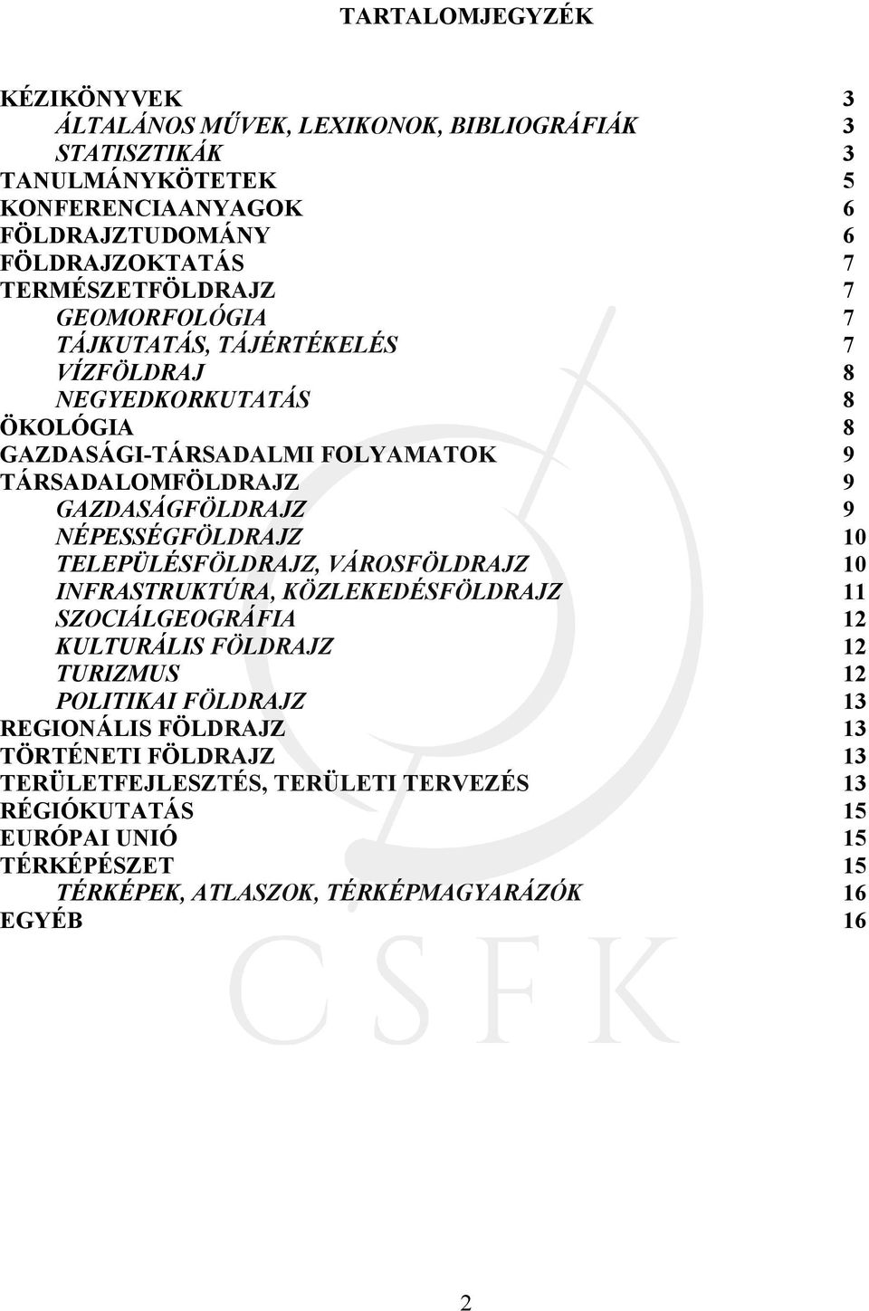 GAZDASÁGFÖLDRAJZ 9 NÉPESSÉGFÖLDRAJZ 10 TELEPÜLÉSFÖLDRAJZ, VÁROSFÖLDRAJZ 10 INFRASTRUKTÚRA, KÖZLEKEDÉSFÖLDRAJZ 11 SZOCIÁLGEOGRÁFIA 12 KULTURÁLIS FÖLDRAJZ 12 TURIZMUS 12