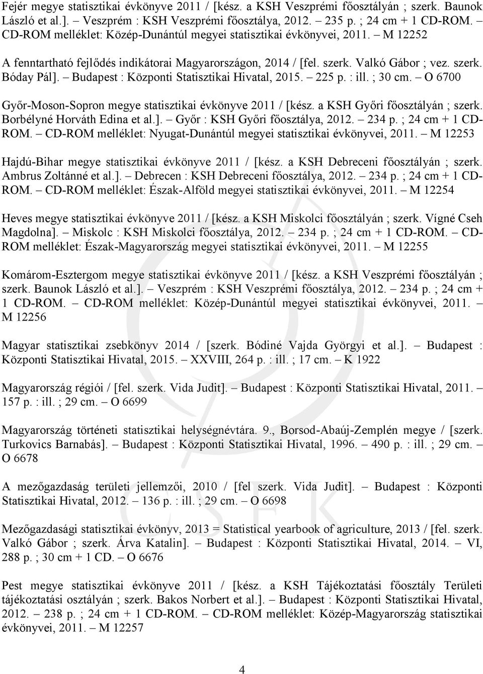 Budapest : Központi Statisztikai Hivatal, 2015. 225 p. : ill. ; 30 cm. O 6700 Győr-Moson-Sopron megye statisztikai évkönyve 2011 / [kész. a KSH Győri főosztályán ; szerk.