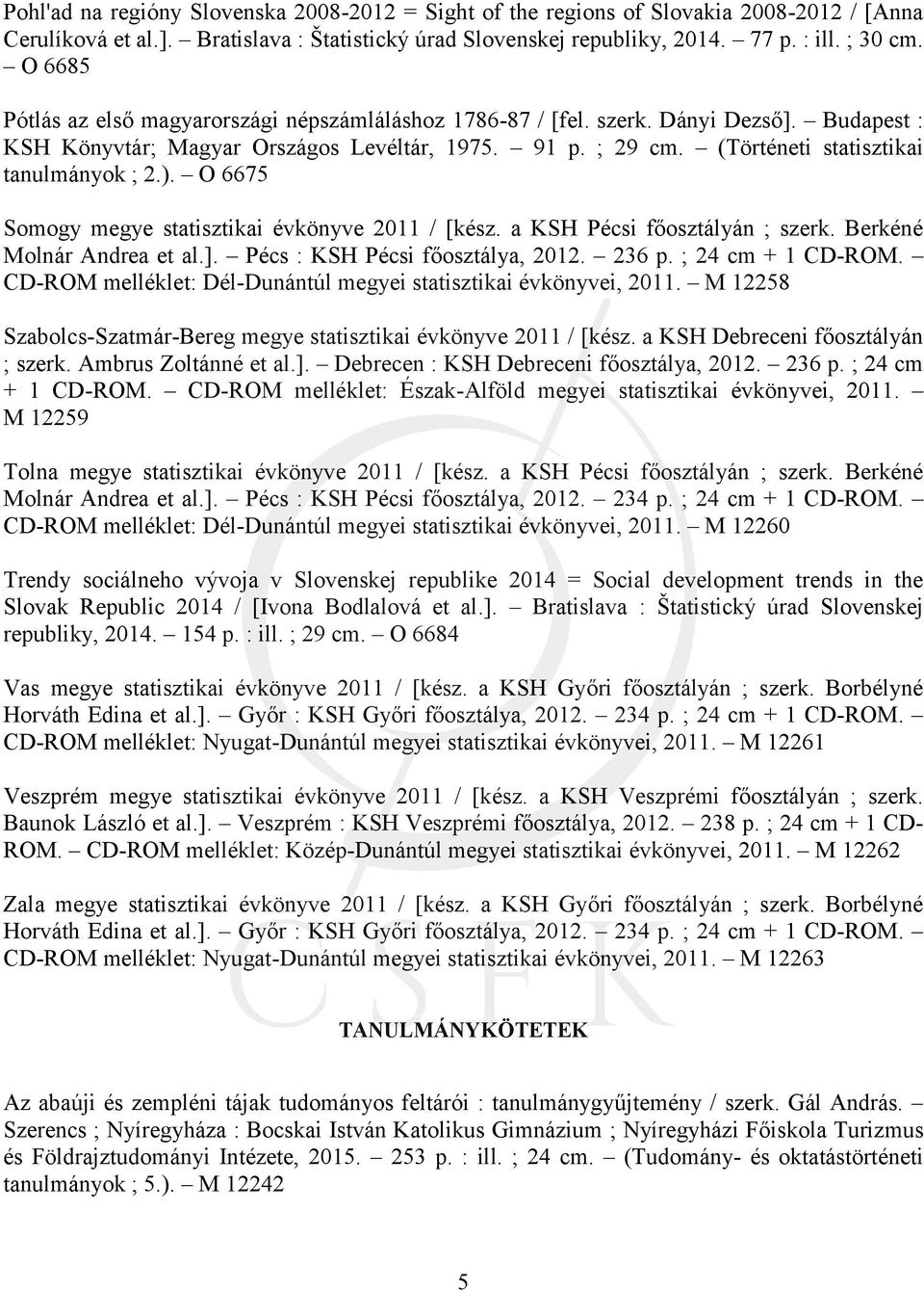 (Történeti statisztikai tanulmányok ; 2.). O 6675 Somogy megye statisztikai évkönyve 2011 / [kész. a KSH Pécsi főosztályán ; szerk. Berkéné Molnár Andrea et al.]. Pécs : KSH Pécsi főosztálya, 2012.