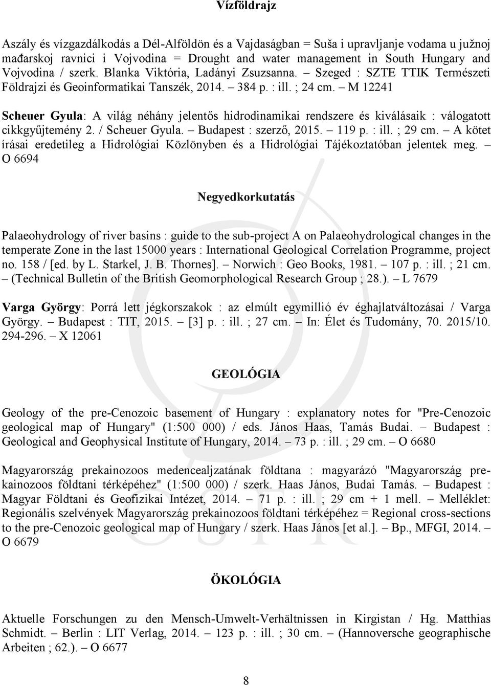 M 12241 Scheuer Gyula: A világ néhány jelentős hidrodinamikai rendszere és kiválásaik : válogatott cikkgyűjtemény 2. / Scheuer Gyula. Budapest : szerző, 2015. 119 p. : ill. ; 29 cm.