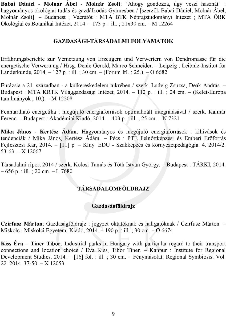 M 12264 GAZDASÁGI-TÁRSADALMI FOLYAMATOK Erfahrungsberichte zur Vernetzung von Erzeugern und Verwertern von Dendromasse für die energetische Verwertung / Hrsg. Denie Gerold, Marco Schneider.