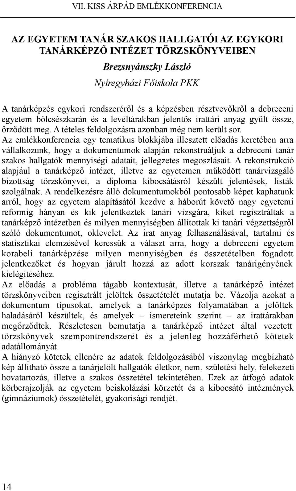 Az emlékkonferencia egy tematikus blokkjába illesztett előadás keretében arra vállalkozunk, hogy a dokumentumok alapján rekonstruáljuk a debreceni tanár szakos hallgatók mennyiségi adatait,