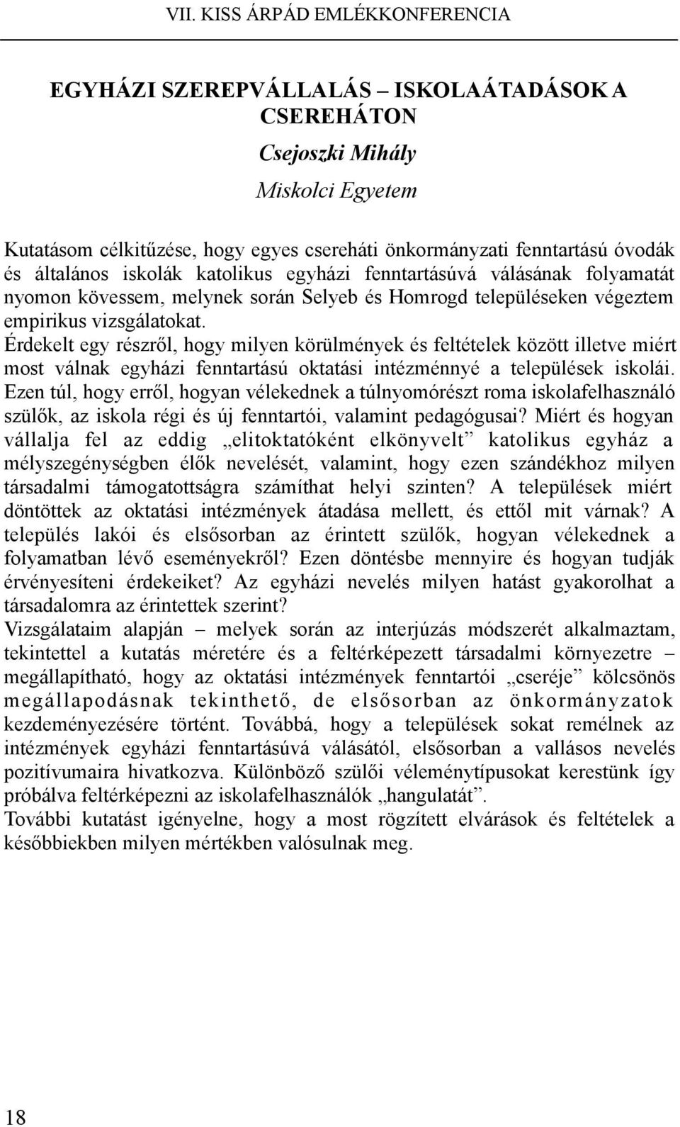 Érdekelt egy részről, hogy milyen körülmények és feltételek között illetve miért most válnak egyházi fenntartású oktatási intézménnyé a települések iskolái.