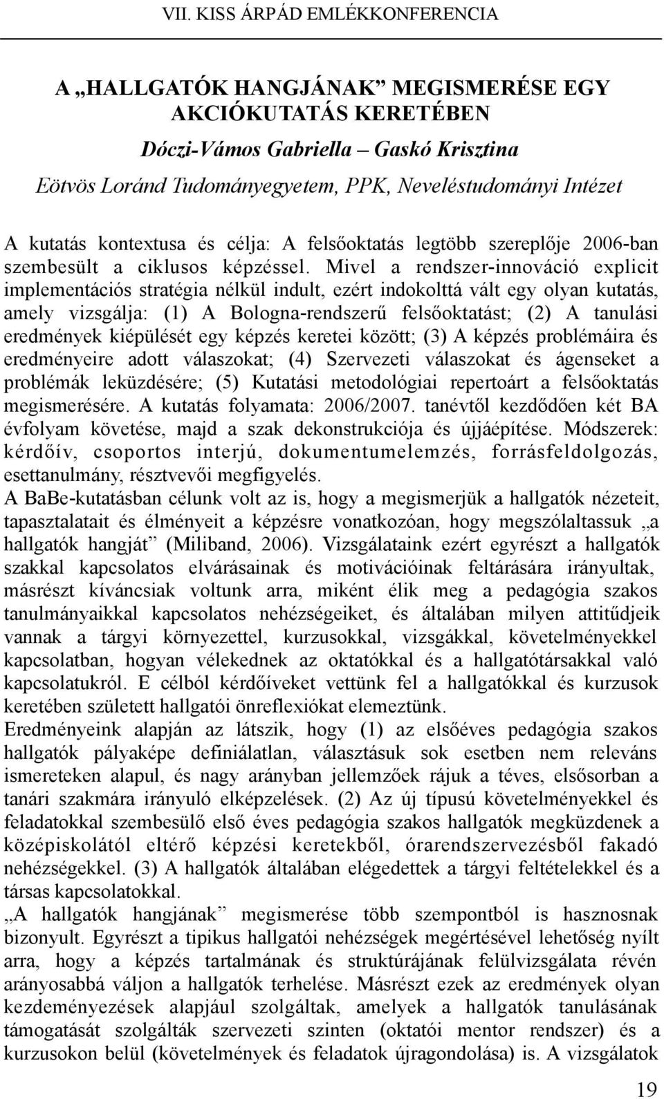 Mivel a rendszer-innováció explicit implementációs stratégia nélkül indult, ezért indokolttá vált egy olyan kutatás, amely vizsgálja: (1) A Bologna-rendszerű felsőoktatást; (2) A tanulási eredmények