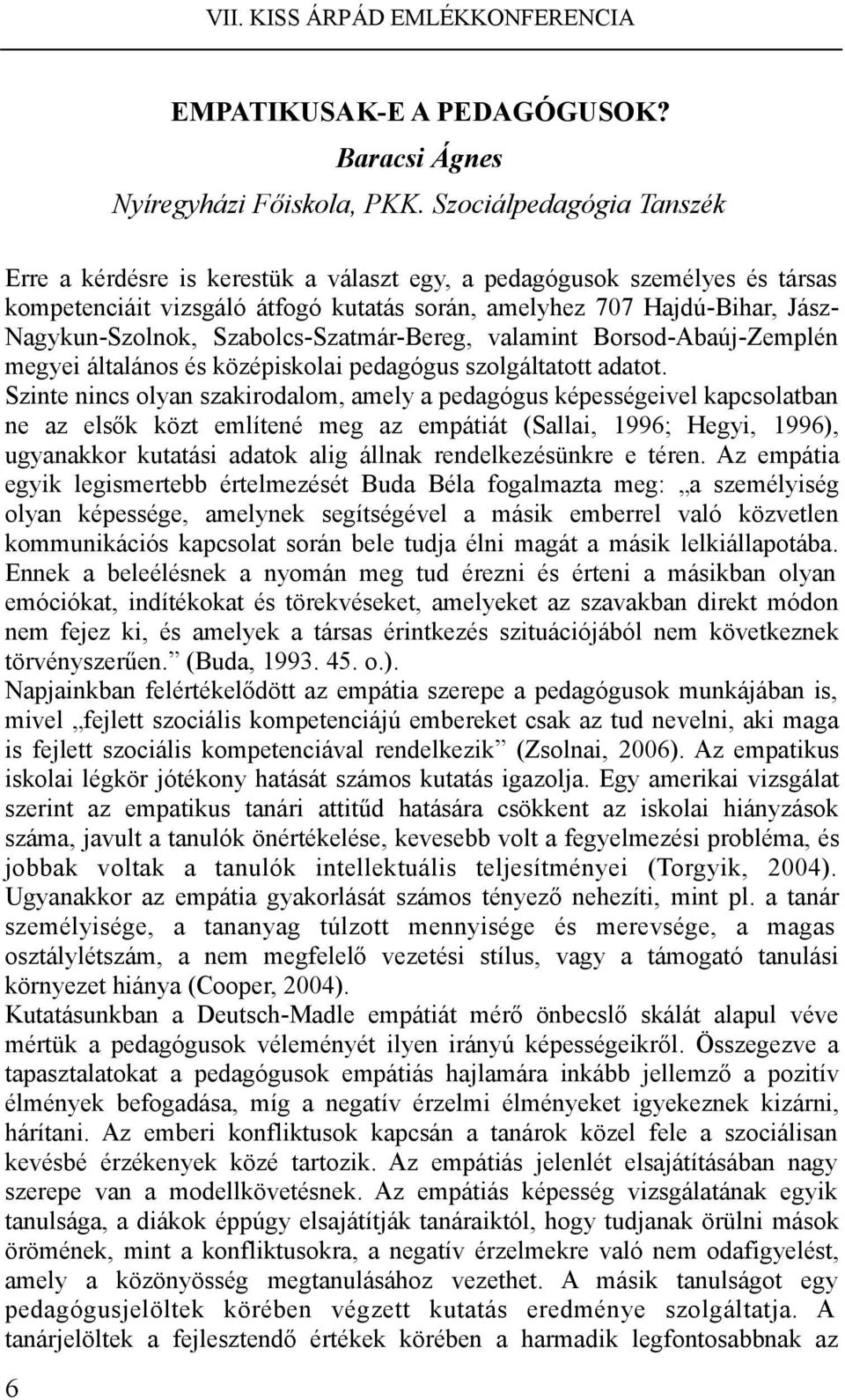 Szabolcs-Szatmár-Bereg, valamint Borsod-Abaúj-Zemplén megyei általános és középiskolai pedagógus szolgáltatott adatot.