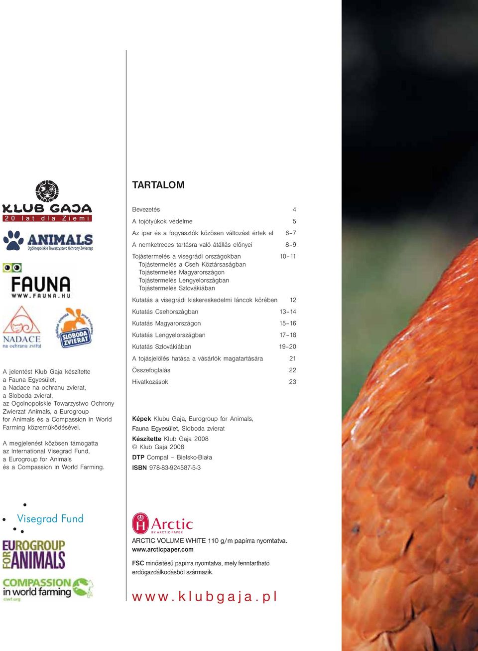 13 14 Kutatás Magyarországon 15 16 Kutatás Lengyelországban 17 18 Kutatás Szlovákiában 19 20 A tojásjelölés hatása a vásárlók magatartására 21 A jelentést Klub Gaja készítette a Fauna Egyesület, a