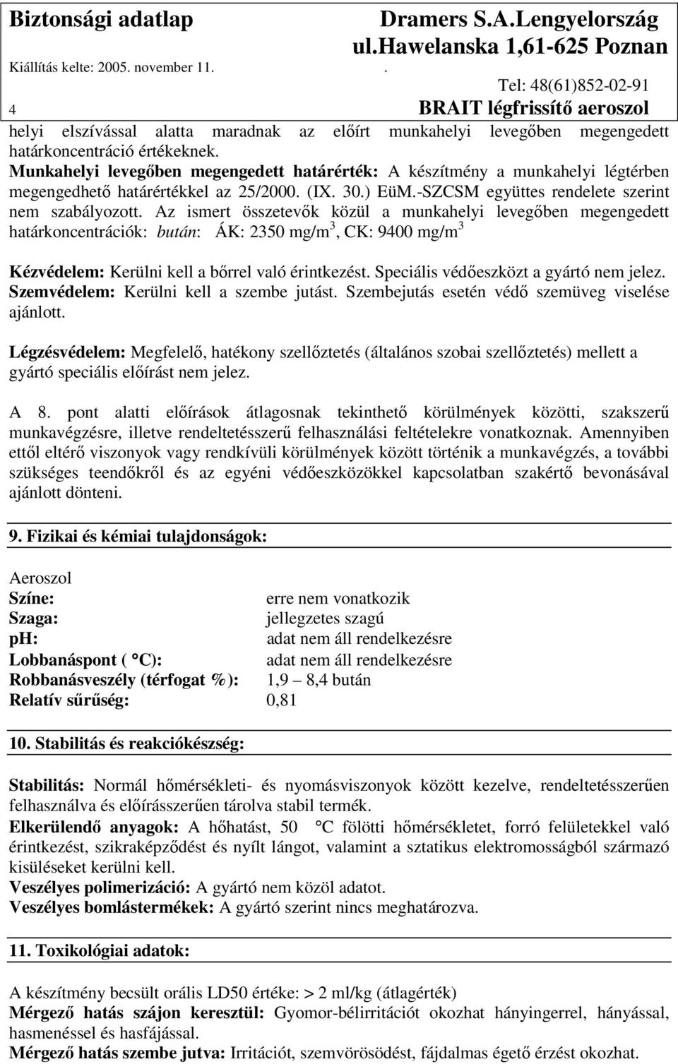 Az ismert összetevık közül a munkahelyi levegıben megengedett határkoncentrációk: bután: ÁK: 2350 mg/m 3, CK: 9400 mg/m 3 Kézvédelem: Kerülni kell a bırrel való érintkezést.