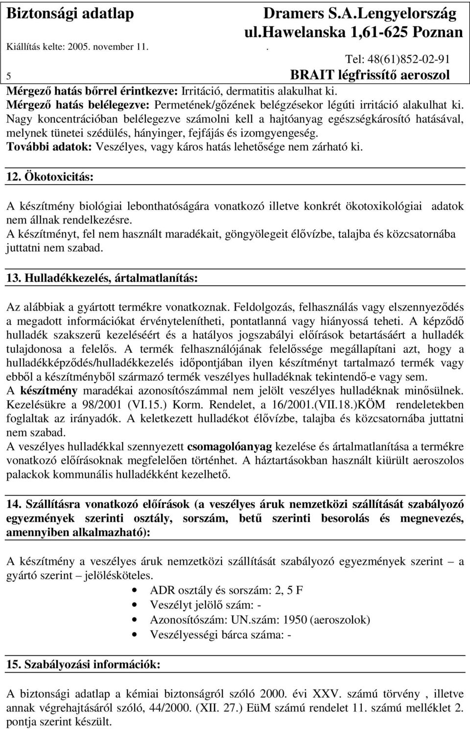 További adatok: Veszélyes, vagy káros hatás lehetısége nem zárható ki. 12.