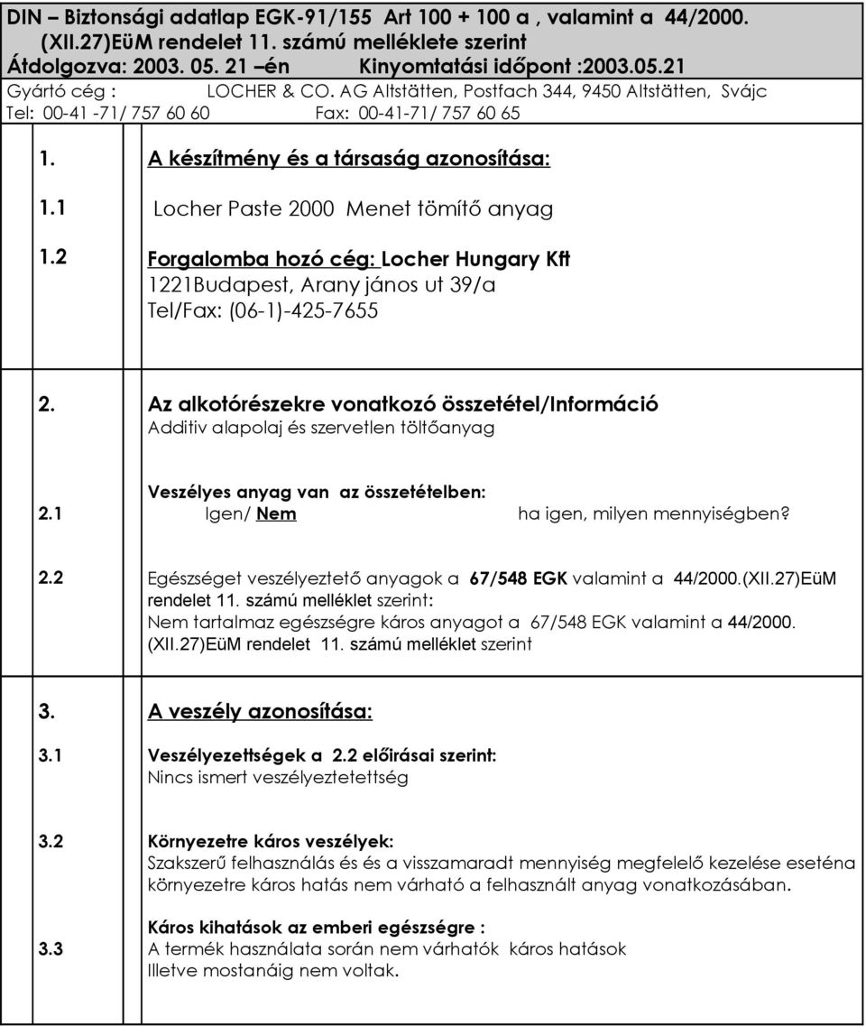 2 A készítmény és a társaság azonosítása: Locher Paste 2000 Menet tömítő anyag Forgalomba hozó cég: Locher Hungary Kft 1221Budapest, Arany jános ut 39/a Tel/Fax: (06-1)-425-7655 2.