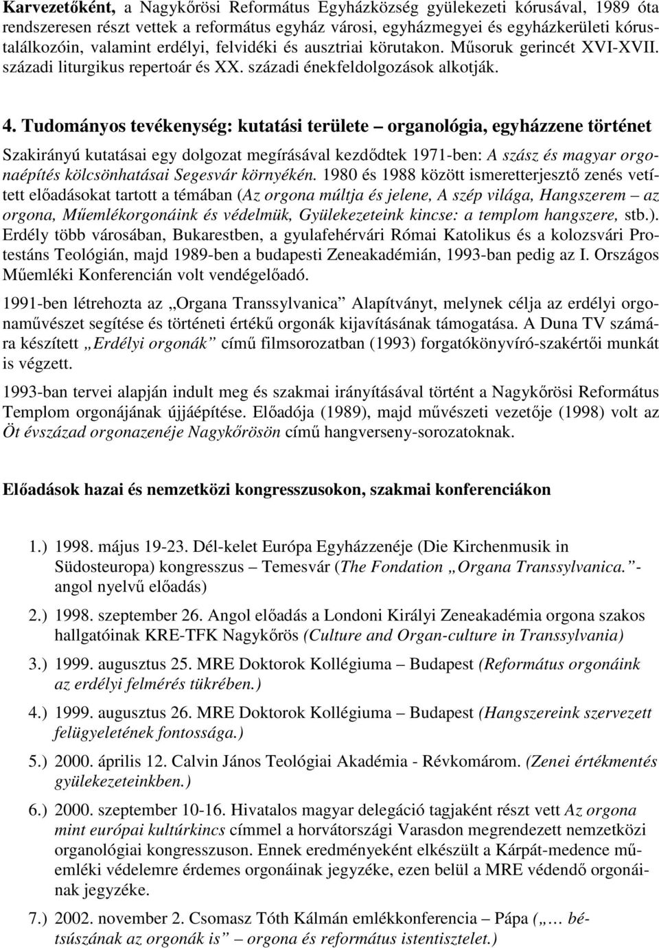 Tudományos tevékenység: kutatási területe organológia, egyházzene történet Szakirányú kutatásai egy dolgozat megírásával kezdődtek 1971-ben: A szász és magyar orgonaépítés kölcsönhatásai Segesvár