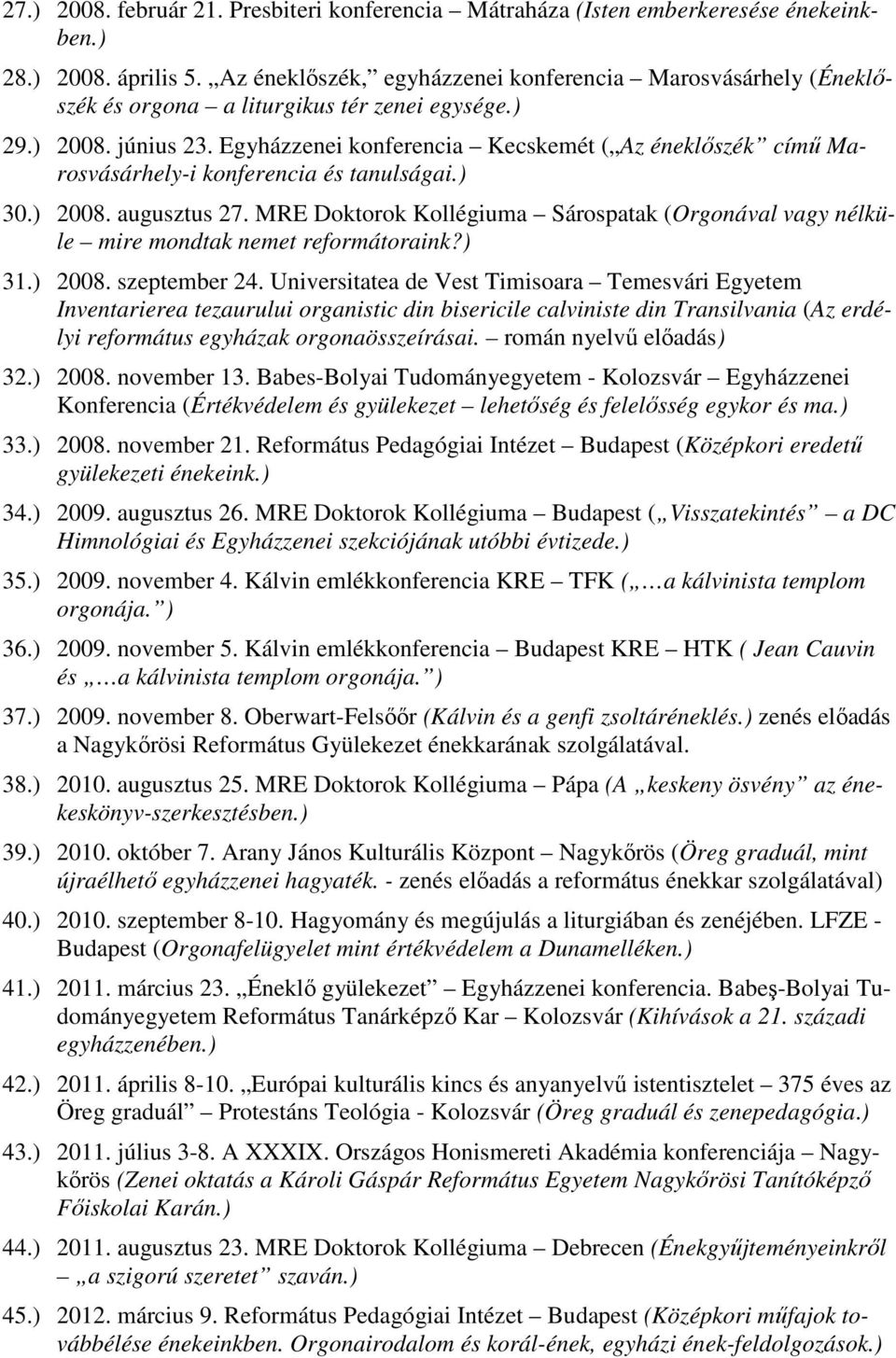 Egyházzenei konferencia Kecskemét ( Az éneklőszék című Marosvásárhely-i konferencia és tanulságai.) 30.) 2008. augusztus 27.