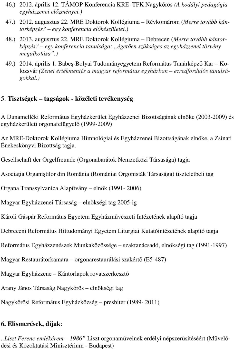 ) 49.) 2014. április 1. Babeş-Bolyai Tudományegyetem Református Tanárképző Kar Kolozsvár (Zenei értékmentés a magyar református egyházban ezredfordulós tanulságokkal.) 5.