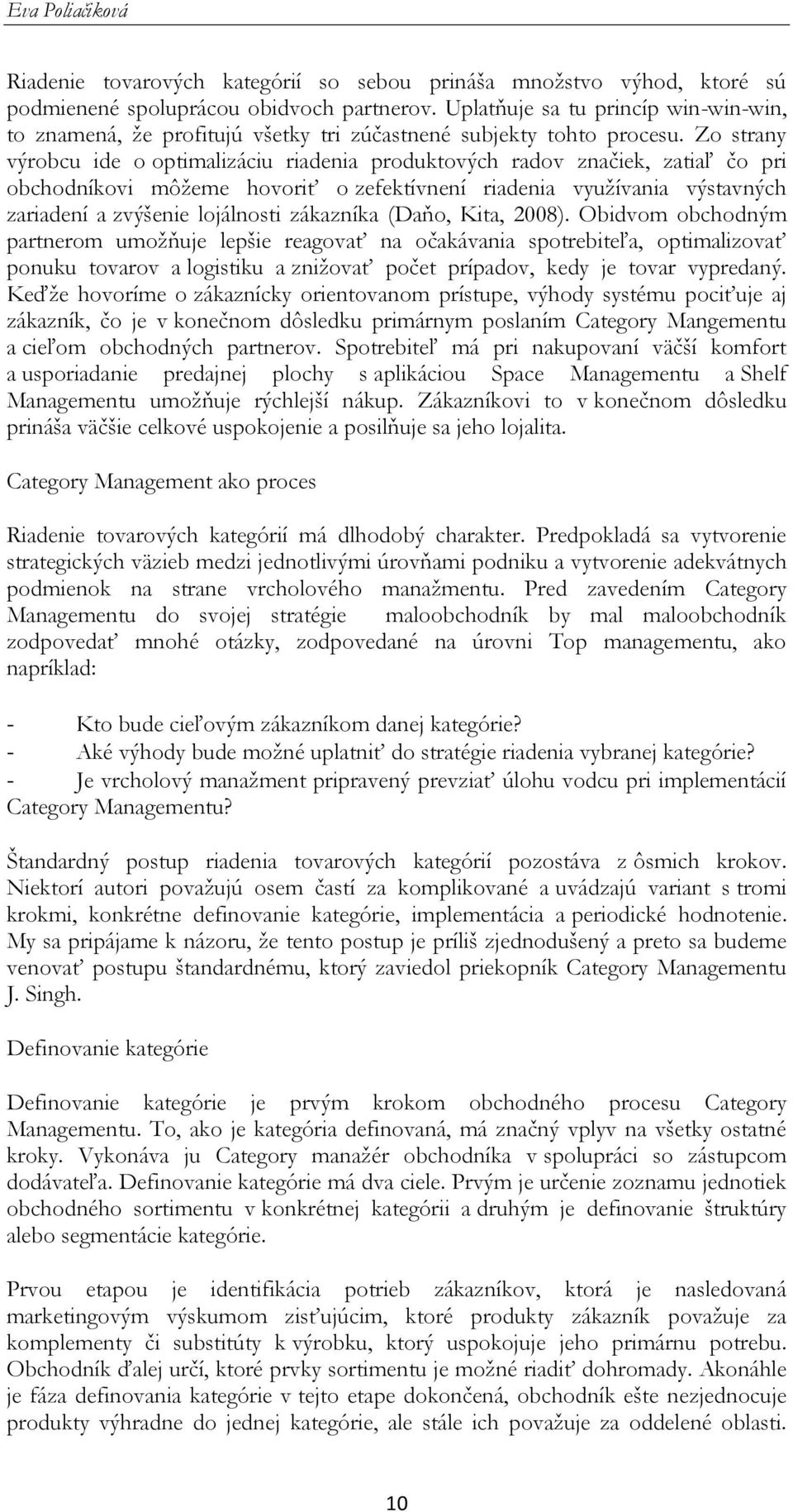 Zo strany výrobcu ide o optimalizáciu riadenia produktových radov značiek, zatiaľ čo pri obchodníkovi môžeme hovoriť o zefektívnení riadenia využívania výstavných zariadení a zvýšenie lojálnosti