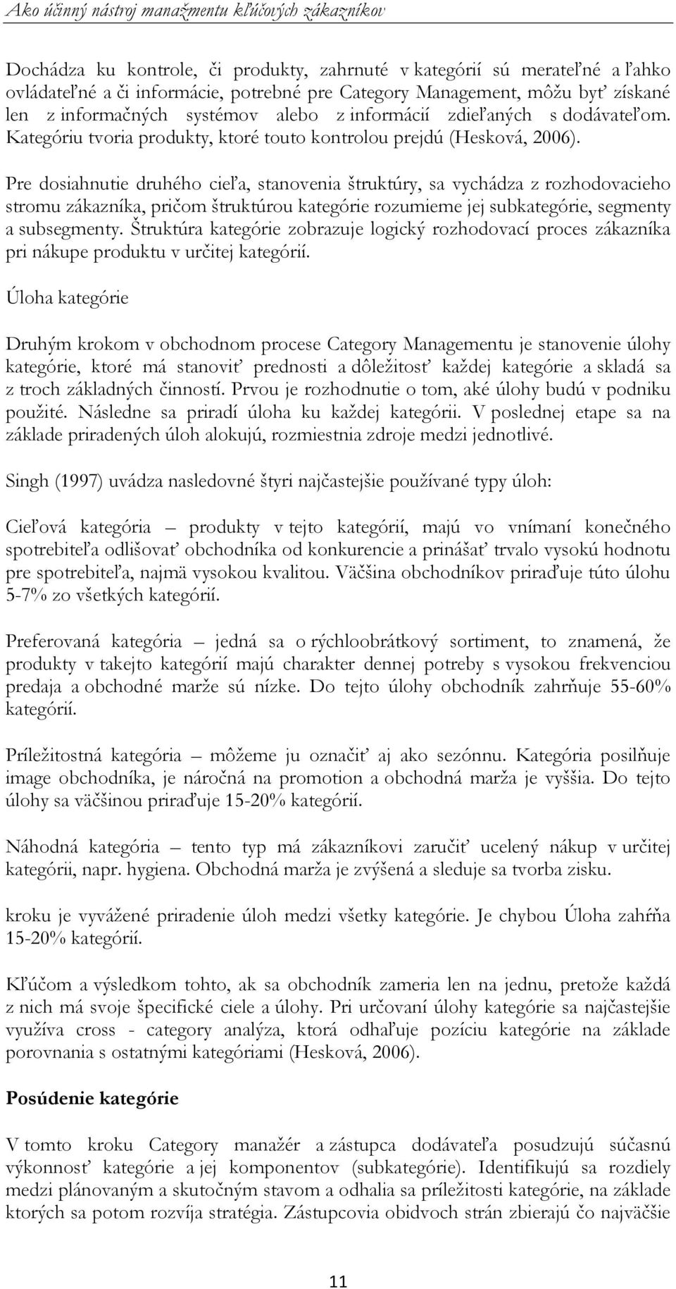 Pre dosiahnutie druhého cieľa, stanovenia štruktúry, sa vychádza z rozhodovacieho stromu zákazníka, pričom štruktúrou kategórie rozumieme jej subkategórie, segmenty a subsegmenty.