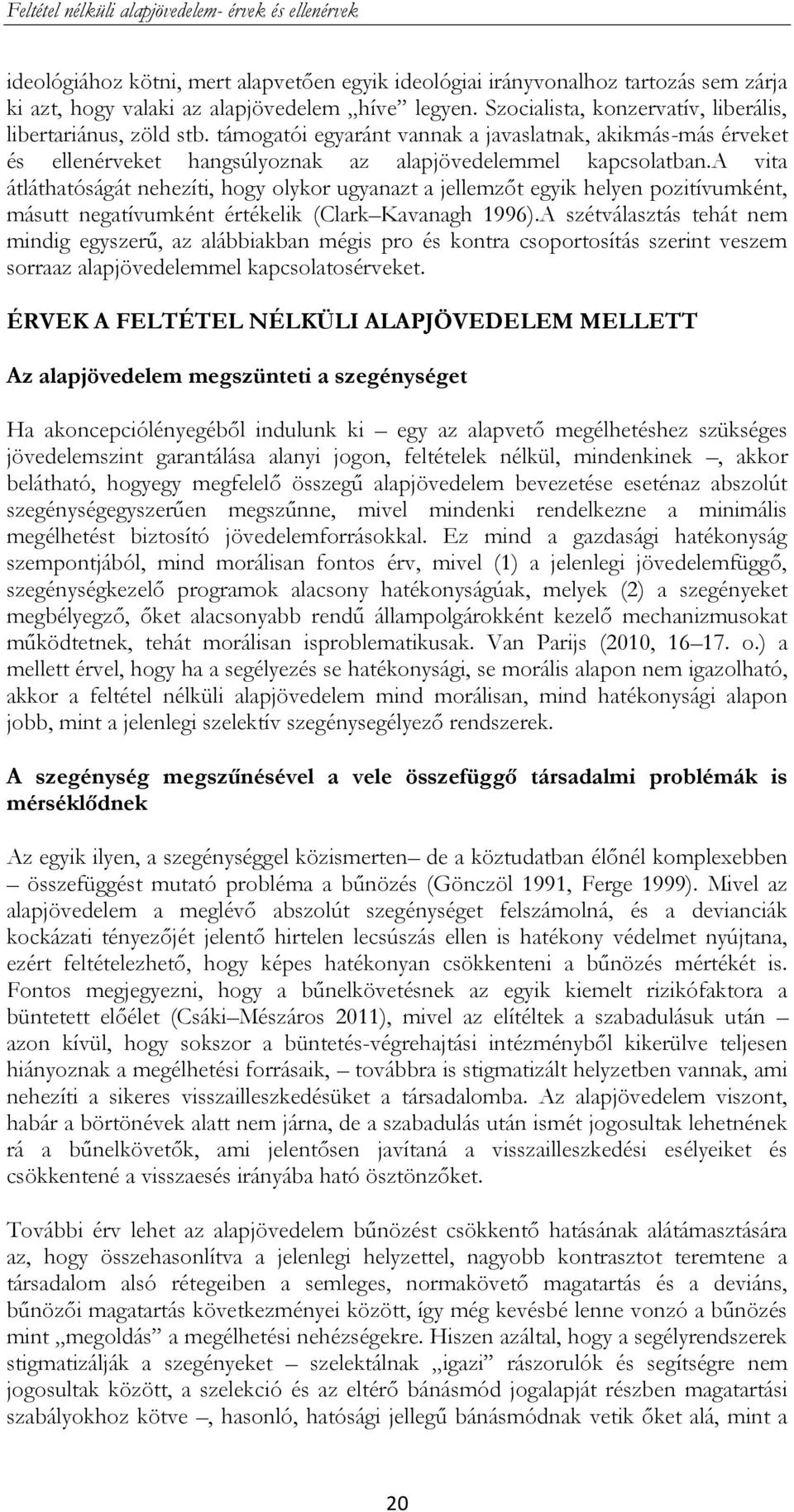 a vita átláthatóságát nehezíti, hogy olykor ugyanazt a jellemzőt egyik helyen pozitívumként, másutt negatívumként értékelik (Clark Kavanagh 1996).