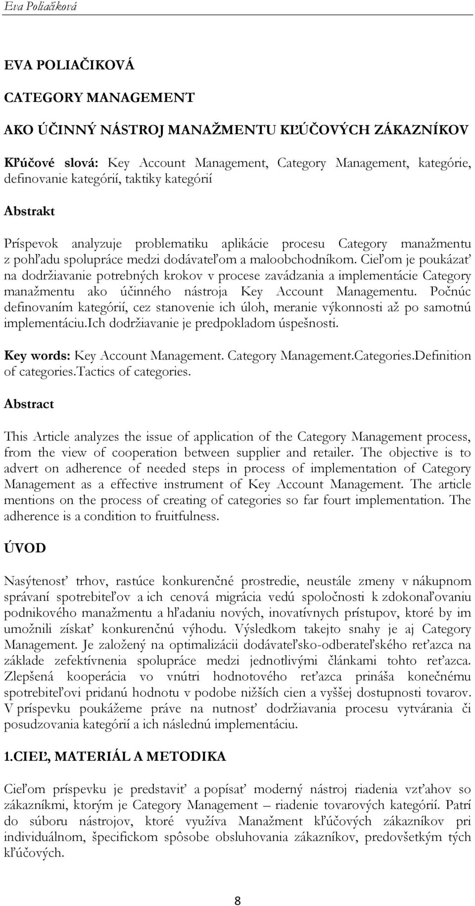 Cieľom je poukázať na dodržiavanie potrebných krokov v procese zavádzania a implementácie Category manažmentu ako účinného nástroja Key Account Managementu.