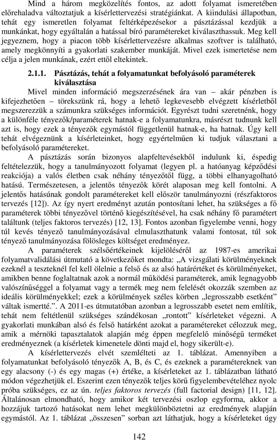 Meg kell jegyeznem, hogy a piacon több kísérlettervezésre alkalmas szoftver is található, amely megkönnyíti a gyakorlati szakember munkáját.