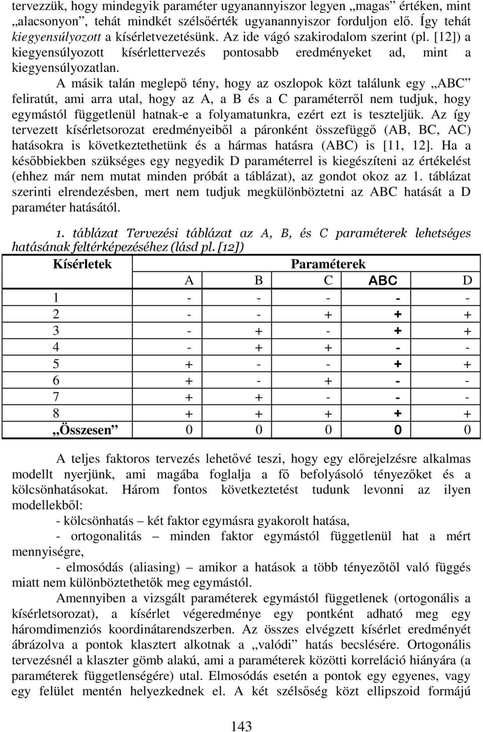 A másik talán meglep tény, hogy az oszlopok közt találunk egy ABC feliratút, ami arra utal, hogy az A, a B és a C paraméterrl nem tudjuk, hogy egymástól függetlenül hatnak-e a folyamatunkra, ezért