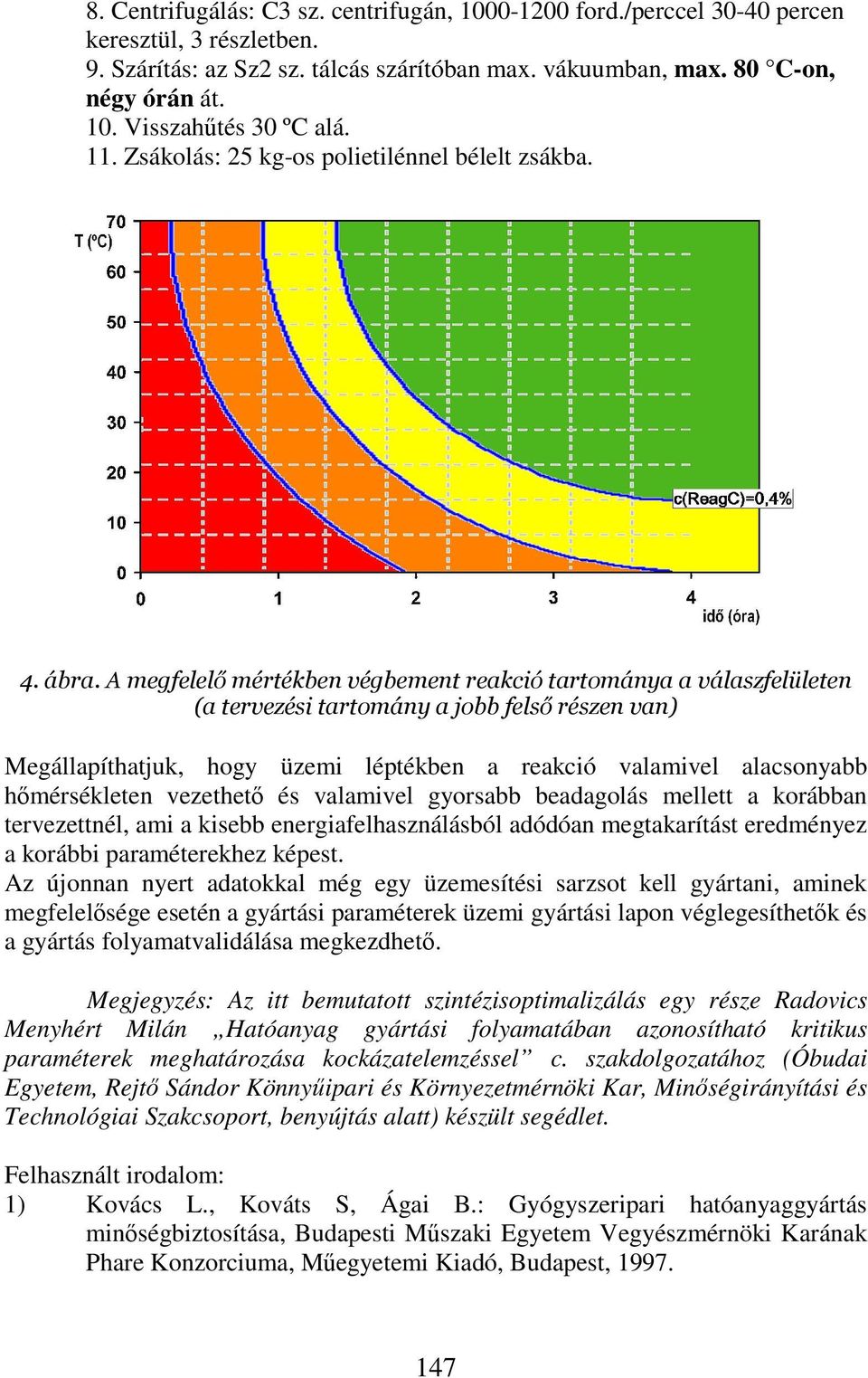 /%-,% 1 %," %# Megállapíthatjuk, hogy üzemi léptékben a reakció valamivel alacsonyabb hmérsékleten vezethet és valamivel gyorsabb beadagolás mellett a korábban tervezettnél, ami a kisebb