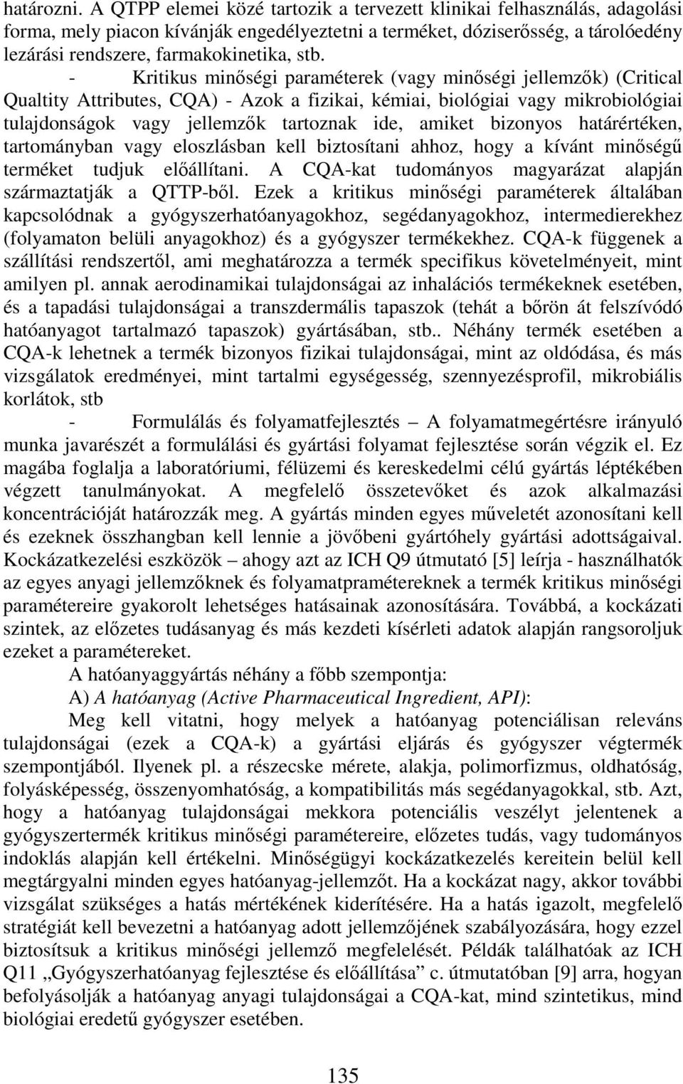 - Kritikus minségi paraméterek (vagy minségi jellemzk) (Critical Qualtity Attributes, CQA) - Azok a fizikai, kémiai, biológiai vagy mikrobiológiai tulajdonságok vagy jellemzk tartoznak ide, amiket