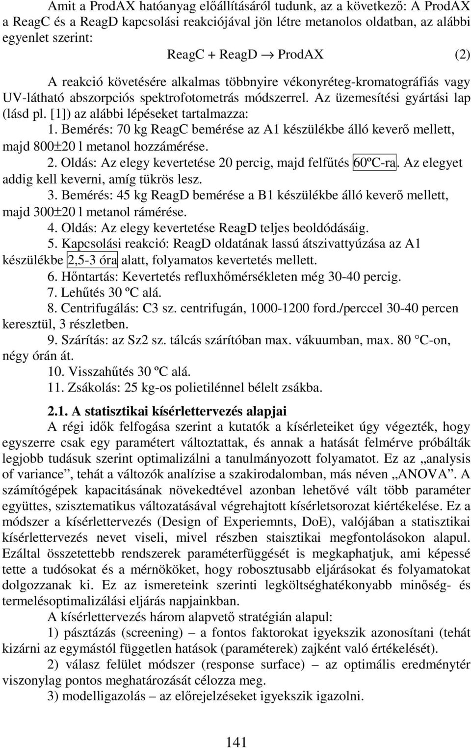 [1]) az alábbi lépéseket tartalmazza: 1. Bemérés: 70 kg ReagC bemérése az A1 készülékbe álló kever mellett, majd 800±20 l metanol hozzámérése. 2.