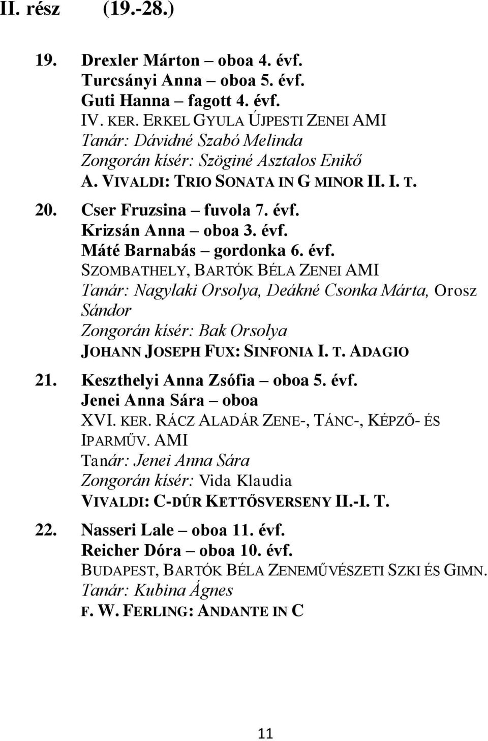 évf. Máté Barnabás gordonka 6. évf. SZOMBATHELY, BARTÓK BÉLA ZENEI AMI Tanár: Nagylaki Orsolya, Deákné Csonka Márta, Orosz Sándor Zongorán kísér: Bak Orsolya JOHANN JOSEPH FUX: SINFONIA I. T. ADAGIO 21.