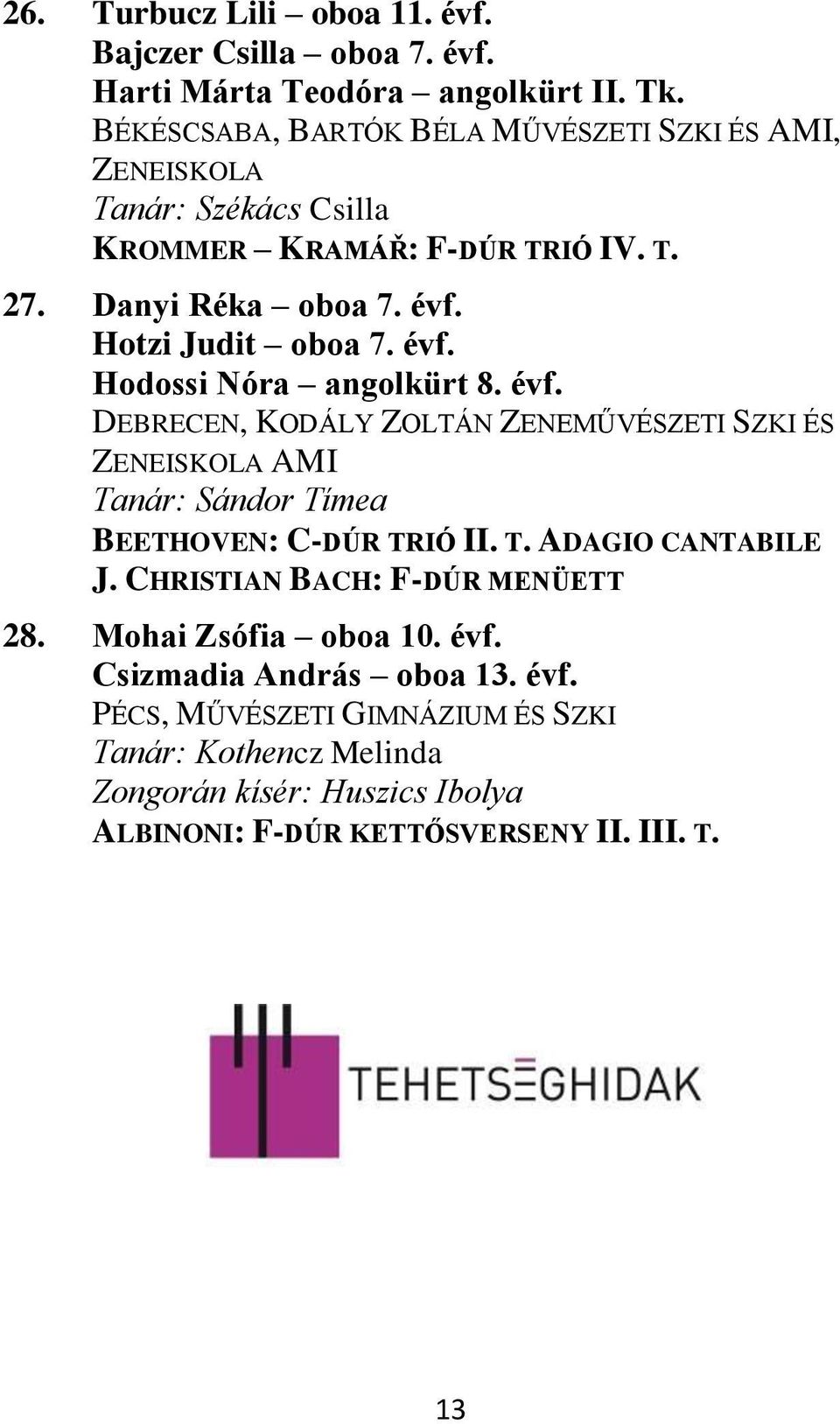 évf. Hodossi Nóra angolkürt 8. évf. DEBRECEN, KODÁLY ZOLTÁN ZENEMŰVÉSZETI SZKI ÉS ZENEISKOLA AMI Tanár: Sándor Tímea BEETHOVEN: C-DÚR TRIÓ II. T. ADAGIO CANTABILE J.