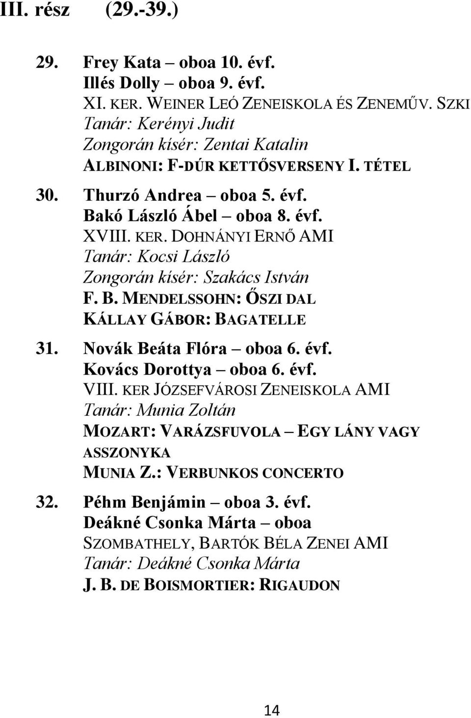 DOHNÁNYI ERNŐ AMI Tanár: Kocsi László Zongorán kísér: Szakács István F. B. MENDELSSOHN: ŐSZI DAL KÁLLAY GÁBOR: BAGATELLE 31. Novák Beáta Flóra oboa 6. évf. Kovács Dorottya oboa 6. évf. VIII.