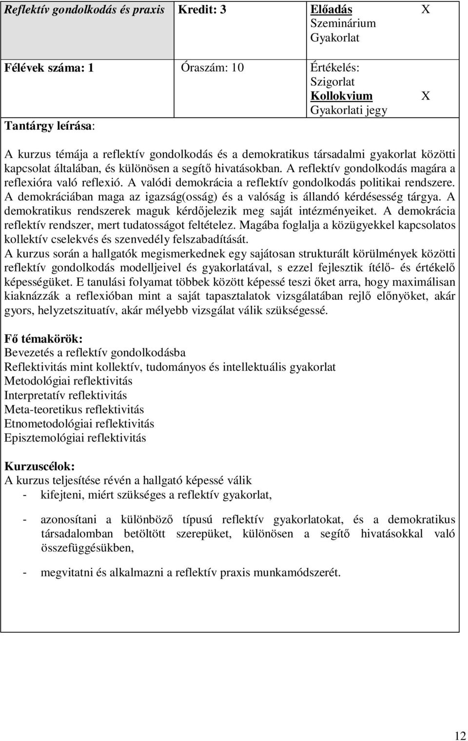 A valódi demokrácia a reflektív gondolkodás politikai rendszere. A demokráciában maga az igazság(osság) és a valóság is állandó kérdésesség tárgya.