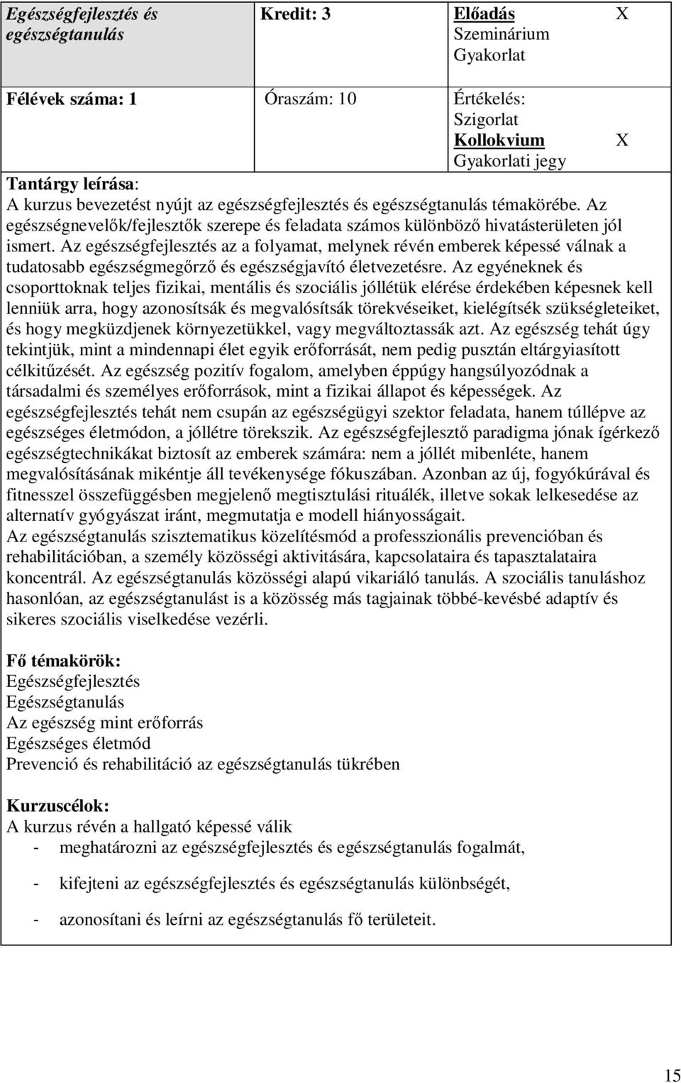 Az egészségfejlesztés az a folyamat, melynek révén emberek képessé válnak a tudatosabb egészségmegőrző és egészségjavító életvezetésre.