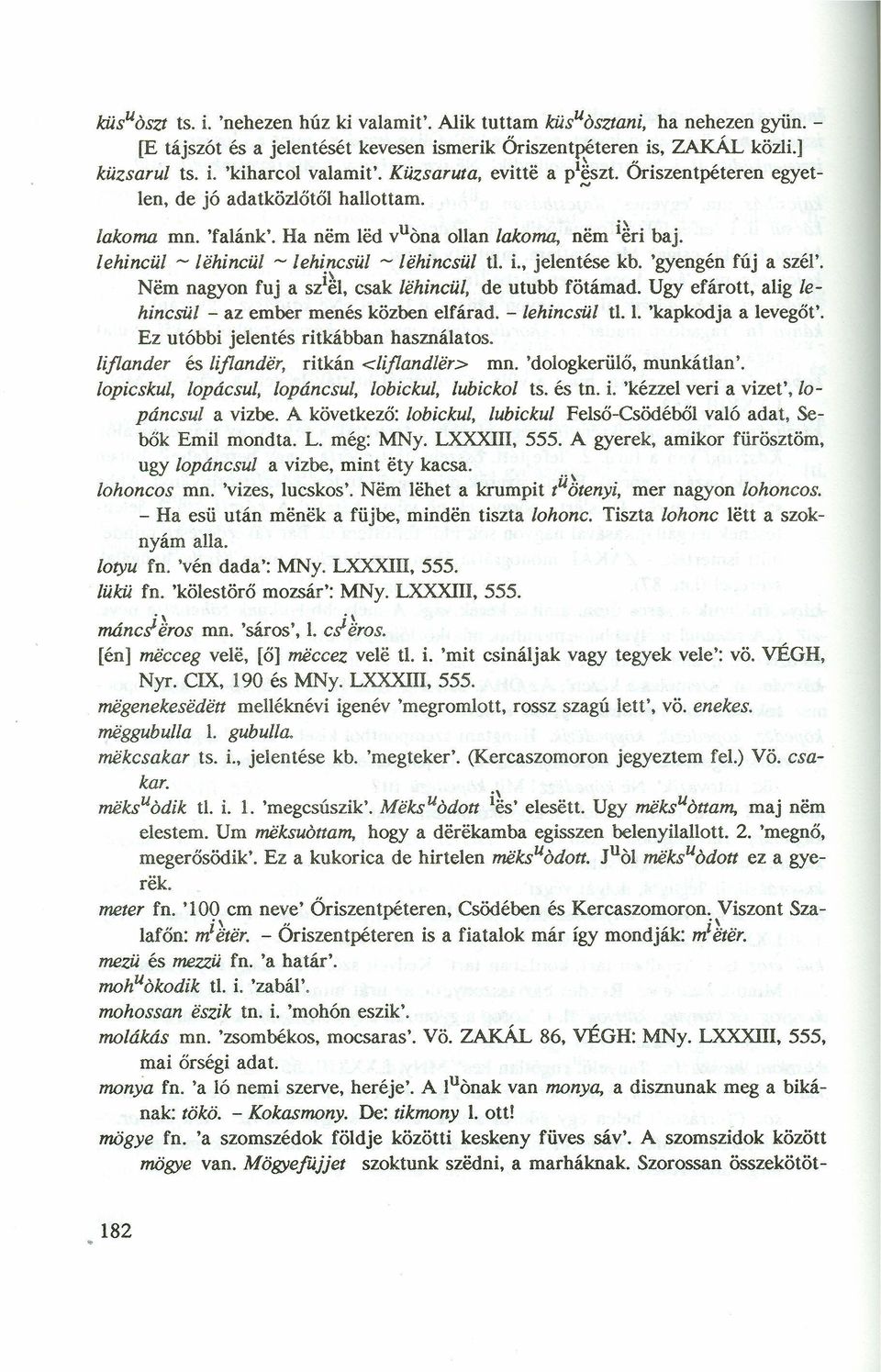 lehincül ~ léhincűl ~ lehincsül ~ léhincsúl ti. i., jelentése kb. 'gyengén fúj' a szél'.., Nem nagyon fuj a szia, csak léhincűl, de utubb fötámad.