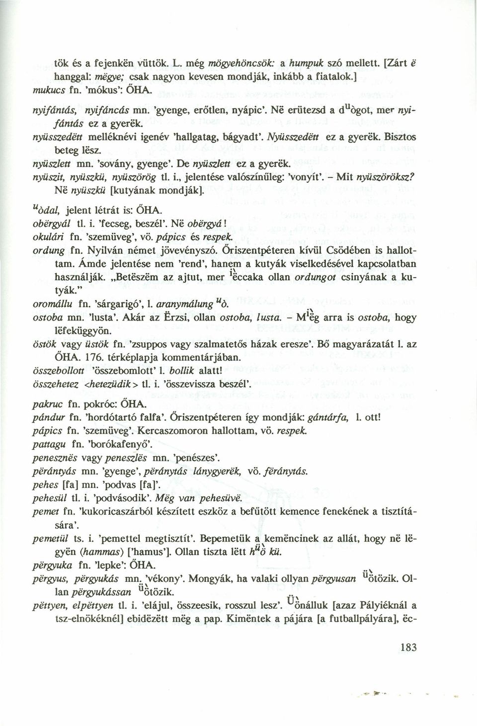 'sovány, gyenge'. ne nyüszlett ez a gyerek. nyűszit, nyűszkű, nyűszörög tl. i., jelentése valószínűleg: 'vonyit', - Mit nyűszöröksz? Ne nyüszkü [kutyának mondják]. uódal, jelent létrát is: ŐRA.