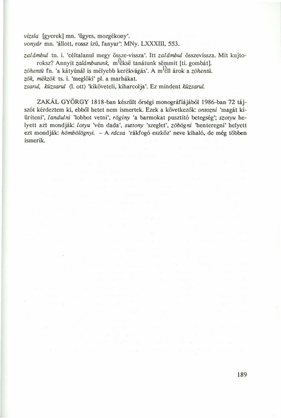 ott) 'kiköveteli, kiharcolja'. Ez mindent küzsarul. ZAKÁL GYÖRGY 1818-ban készült őrségi monográfiájából 1986-ban 72 tájszót kérdeztem ki, ebből hetet nem ismertek.