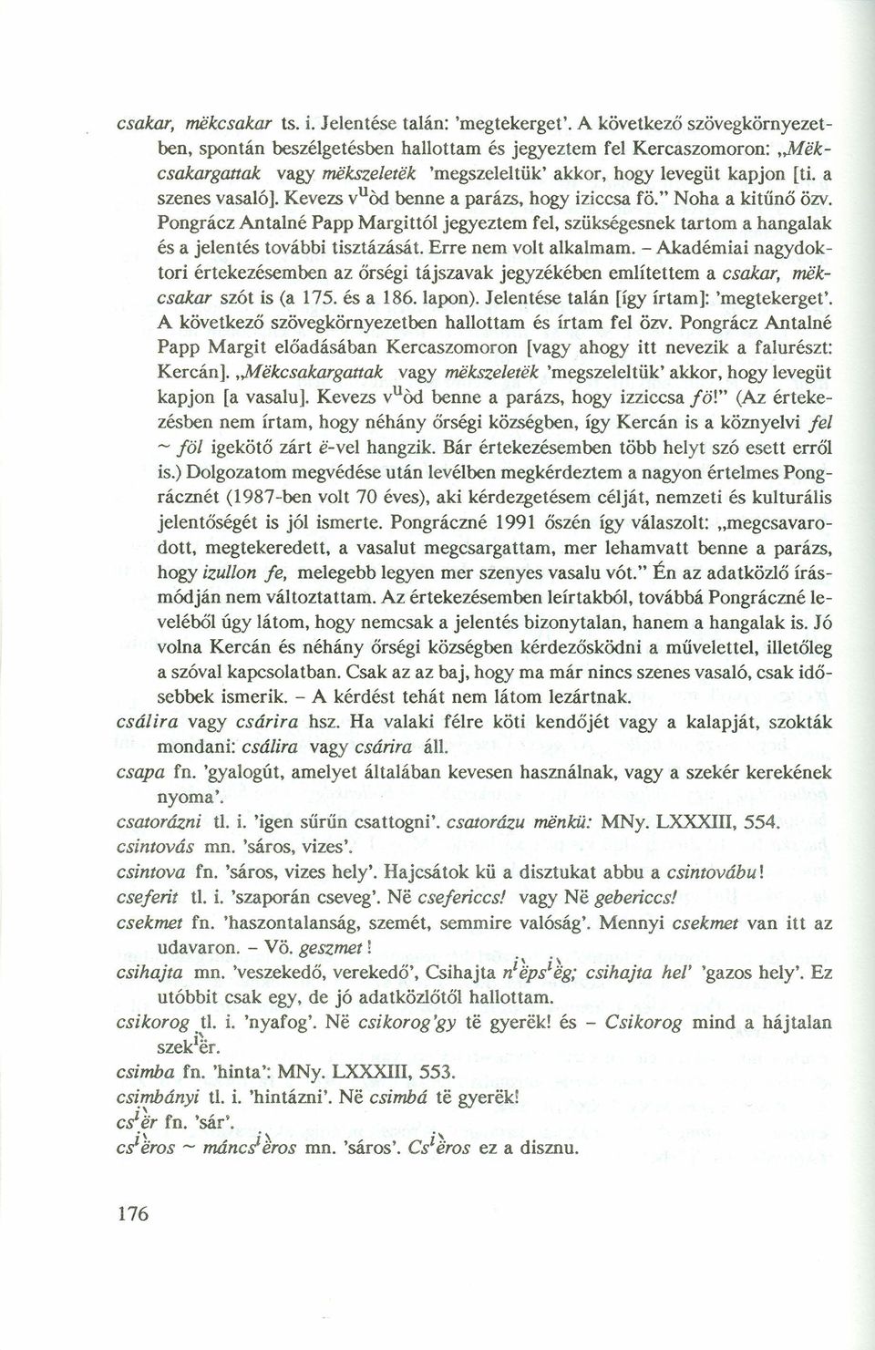 Pongrácz Antalné Papp Margittói jegyeztem fel, szükségesnek tartom a hangalak és a jelentés további tisztázását. Erre nem volt alkalmam.