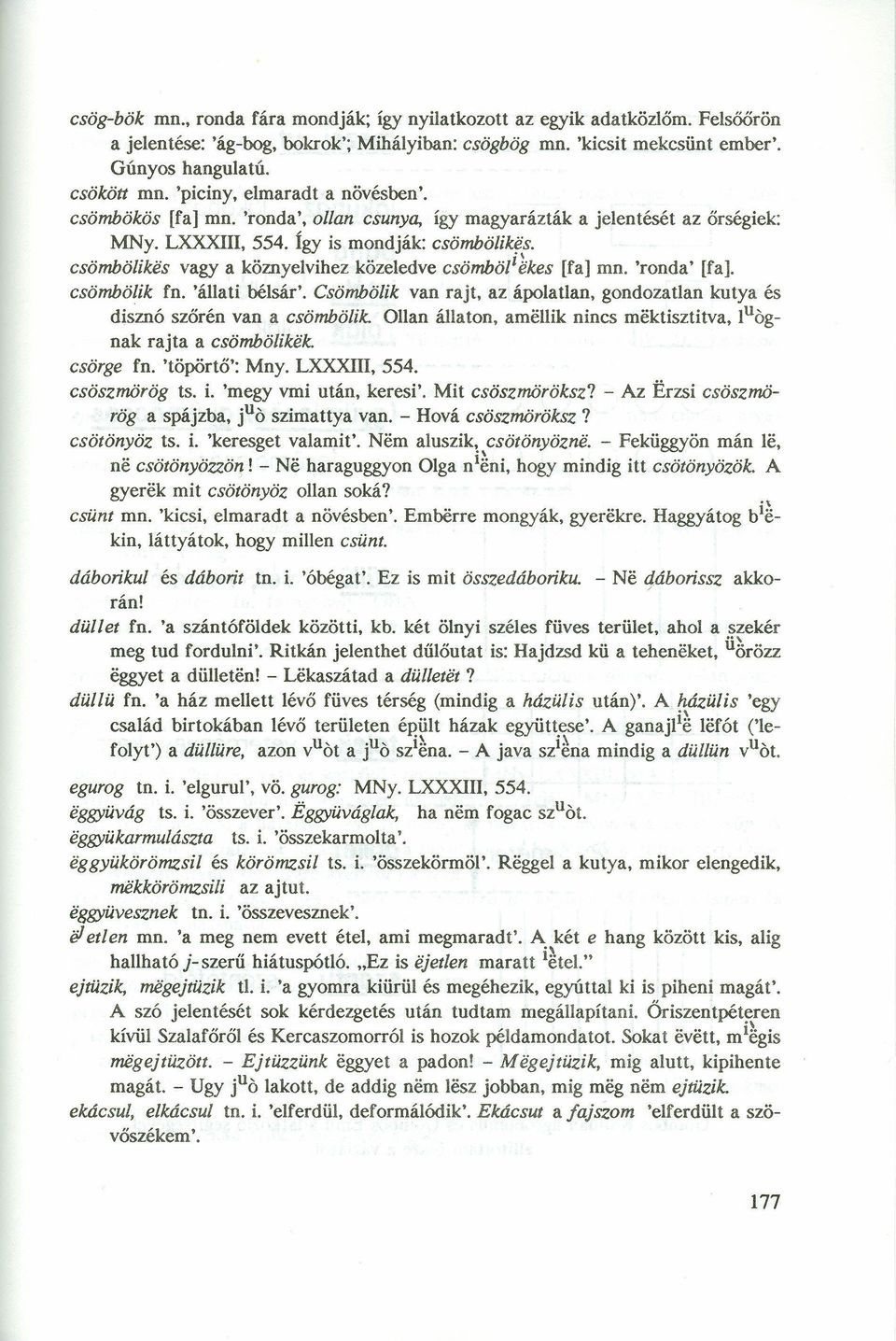 esömbölikes vagy a köznyelvihez közeledve esömböli~kes [fa] mn. 'ronda' [fa]. esömbölik fn. 'állati bélsár'. Csömbölik van rajt, az ápolatlan, gondozatlan kutya és disznó szőrén van a esömbölik.