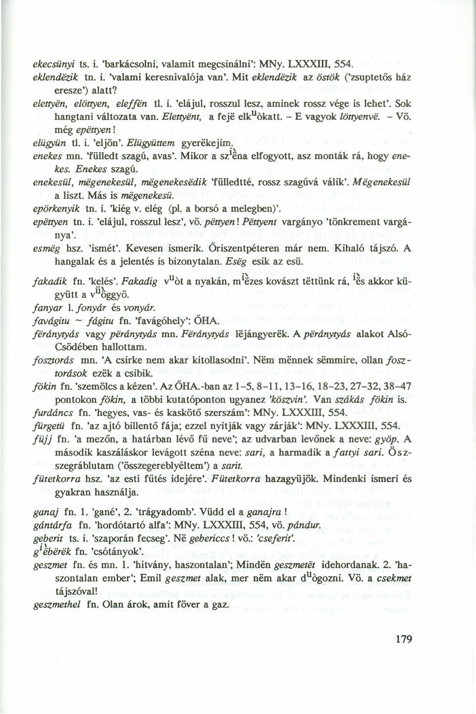 Elűgyűttem gyerekejim;, enekes mn. 'fülledt szagú, avas'. Mikor a szlena elfogyott, asz monták rá, hogy enekes. Enekes szagú. enekesűl, megenekesűl, megénekesedik 'fülledtté, rossz szagúvá válik'.