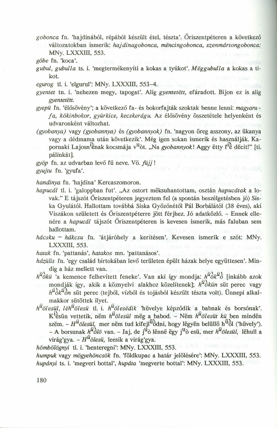 Bijon ez is alig gyentetétt. gyepü fn. 'élösövény'; a következő fa- és bokorfajták szoktak benne lenni: magyaru - fa, kökinbokor, gyürkice, kecskeragu.