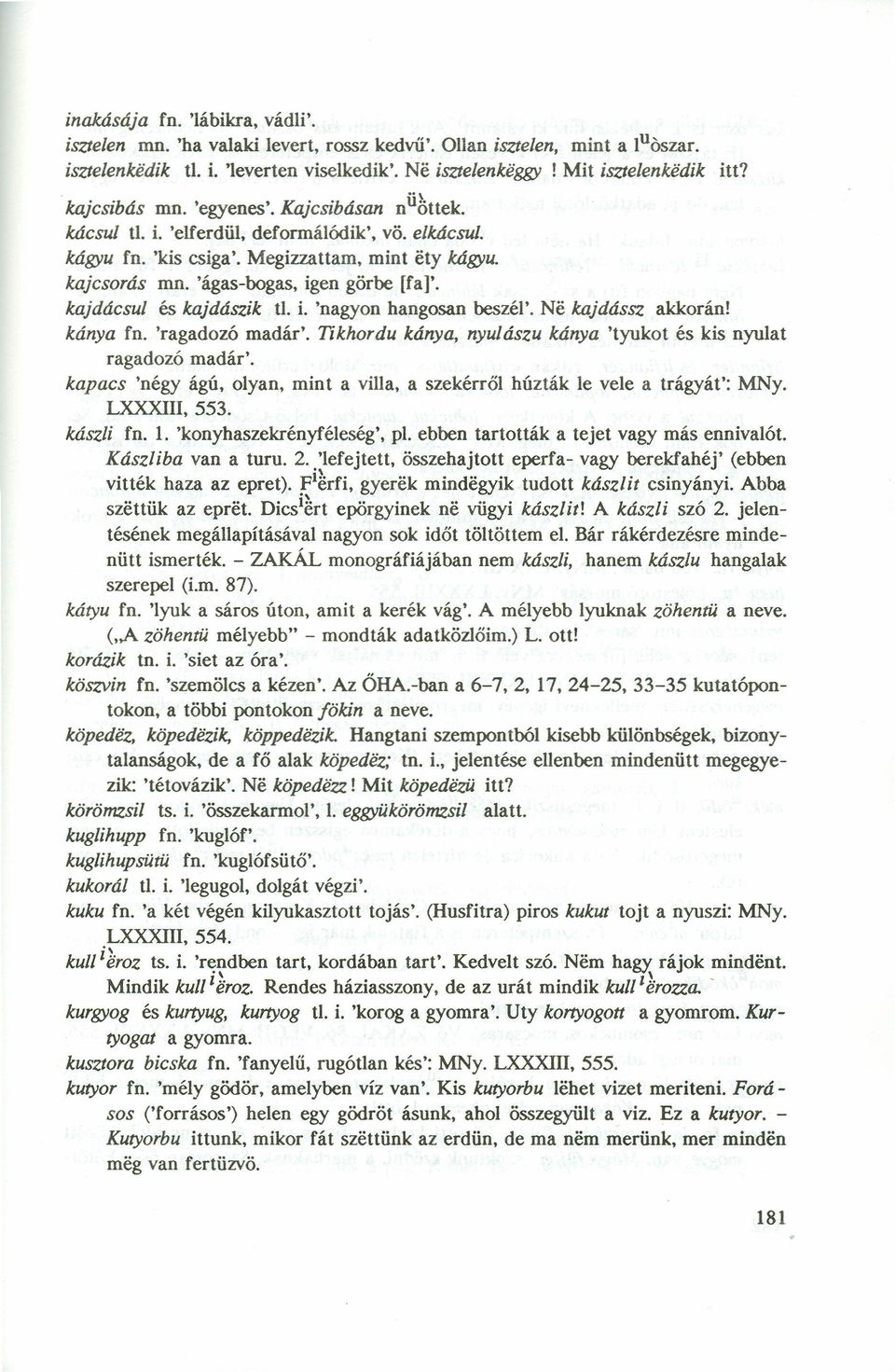 kajdácsul és kajdászik tl, i. 'nagyon hangosan beszél'. Ne kajdássz akkorán! kánya fn. 'ragadozó madár'. Tikhordu kánya, nyul ászu kánya 'tyukot és kis nyulat ragadozó madár'.