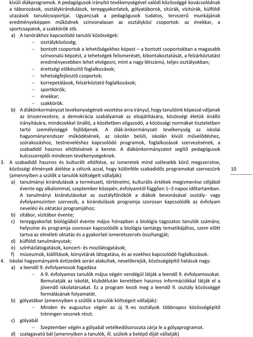 Ugyancsak a pedagógusok tudatos, tervszerű munkájának eredményeképpen működnek színvonalasan az osztályközi csoportok: az énekkar, a sportcsapatok, a szakkörök stb.