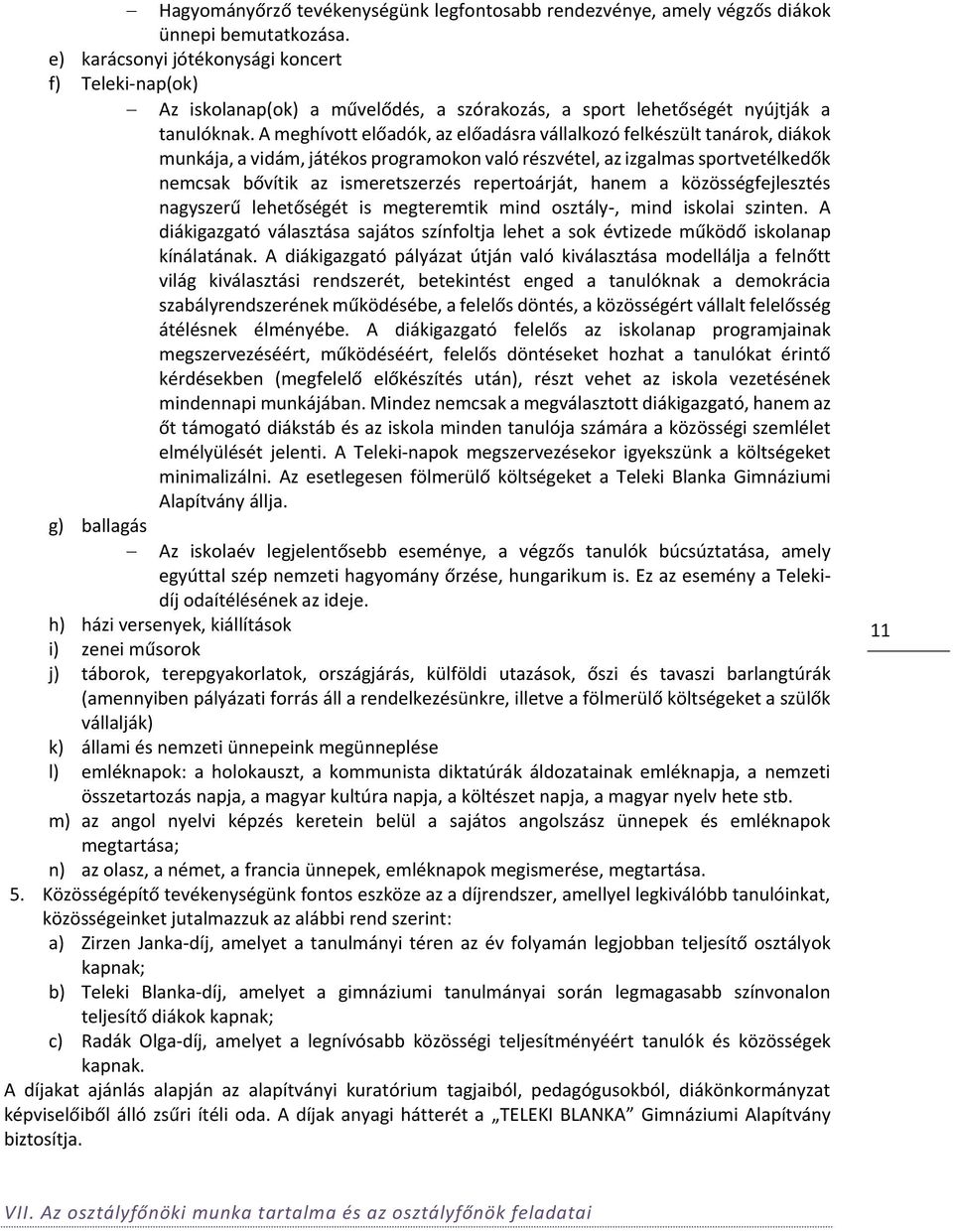 A meghívott előadók, az előadásra vállalkozó felkészült tanárok, diákok munkája, a vidám, játékos programokon való részvétel, az izgalmas sportvetélkedők nemcsak bővítik az ismeretszerzés