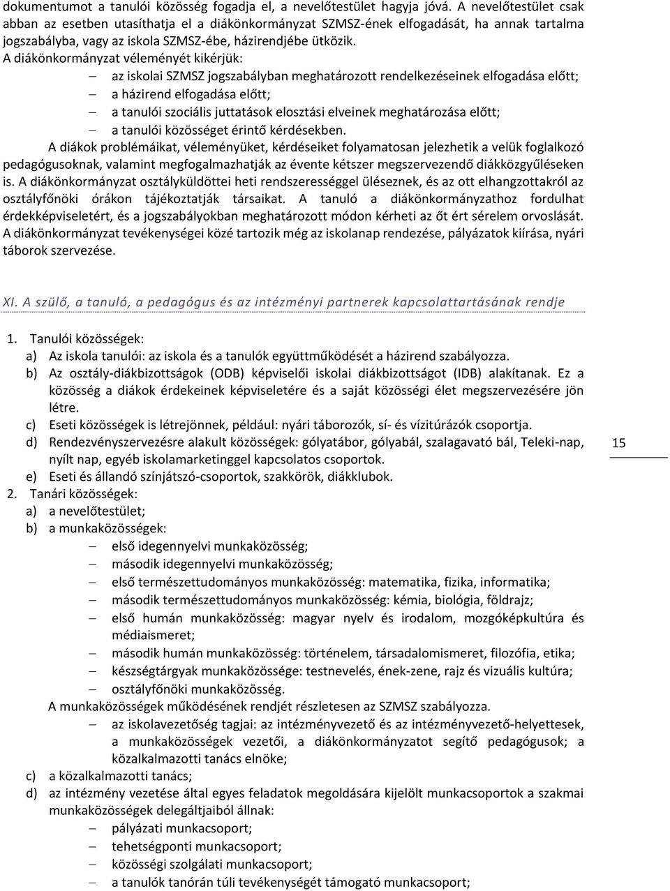 A diákönkormányzat véleményét kikérjük: az iskolai SZMSZ jogszabályban meghatározott rendelkezéseinek elfogadása előtt; a házirend elfogadása előtt; a tanulói szociális juttatások elosztási elveinek